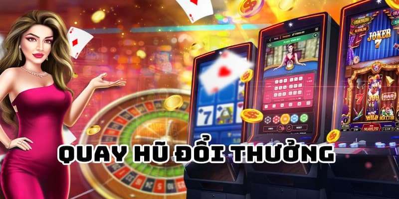 Quay hũ đổi thưởng Quay hũ đổi thưởng lý do nhiều người lựa chọn?